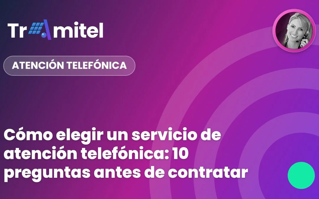 Cómo elegir un servicio de atención telefónica: 10 preguntas antes de contratar