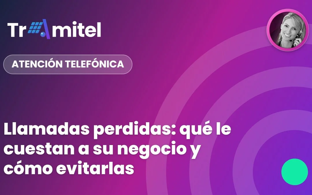 Llamadas perdidas: qué le cuestan a su negocio y cómo evitarlas