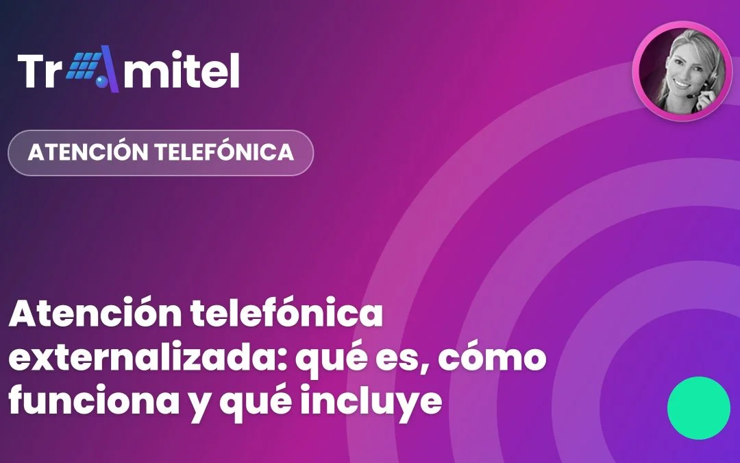 Atención telefónica externalizada: qué es, cómo funciona y qué incluye